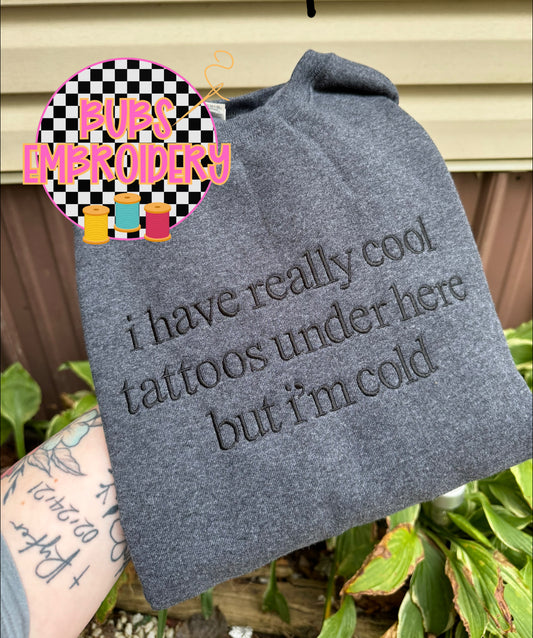 I have really cool tattoos under here but I’m cold sweatshirt